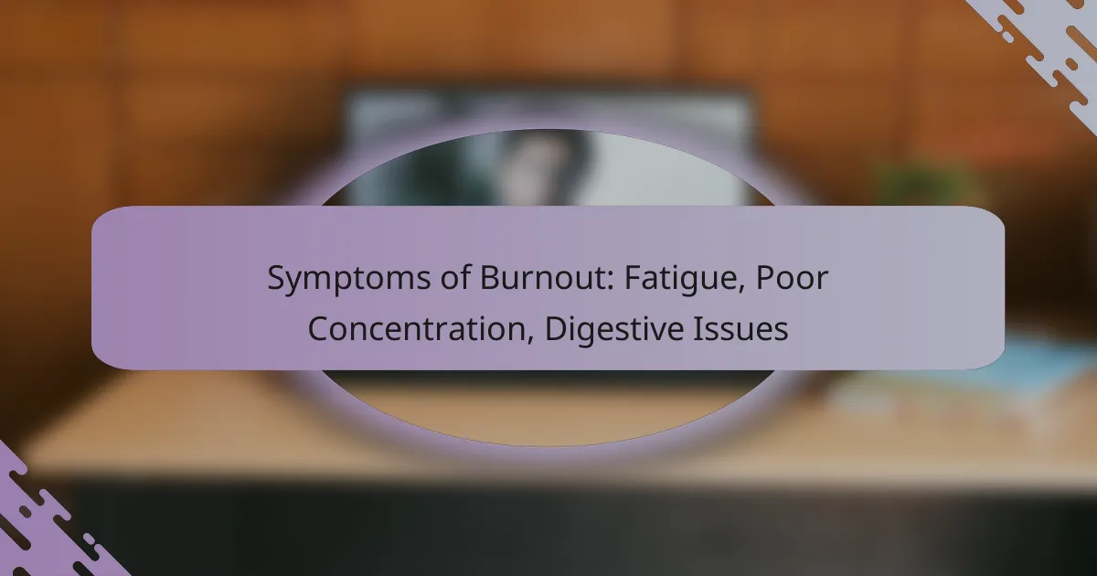 Symptoms of Burnout: Fatigue, Poor Concentration, Digestive Issues