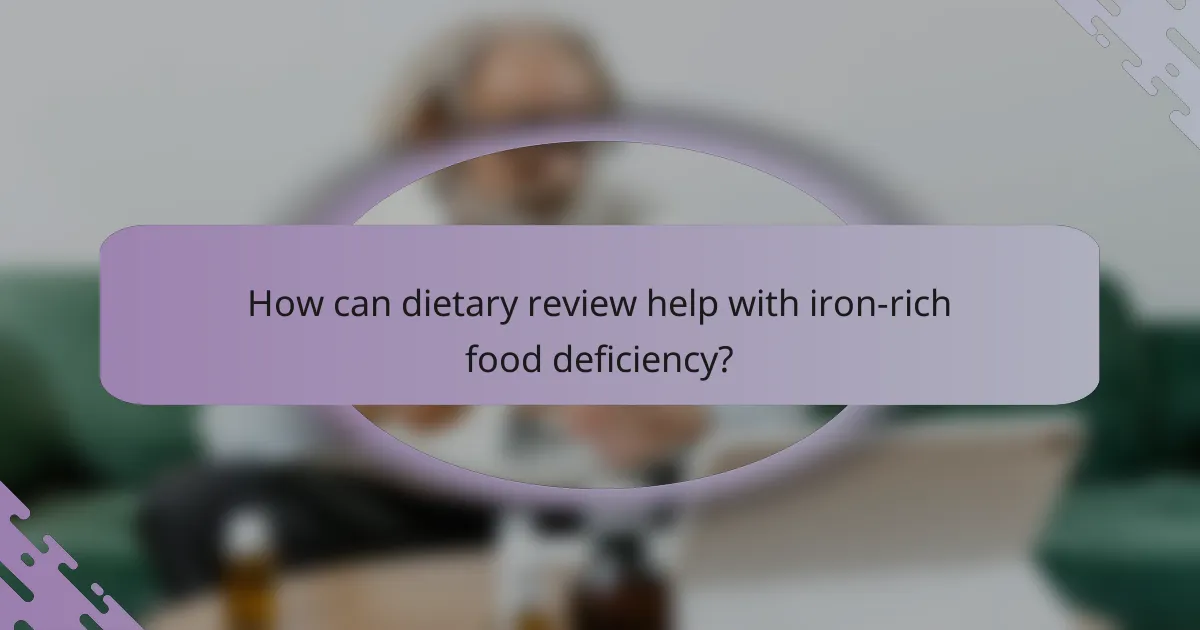 How can dietary review help with iron-rich food deficiency?