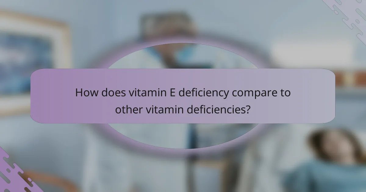 How does vitamin E deficiency compare to other vitamin deficiencies?