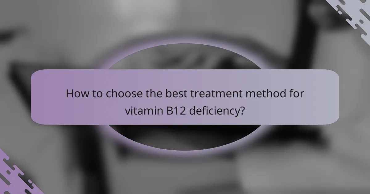 How to choose the best treatment method for vitamin B12 deficiency?