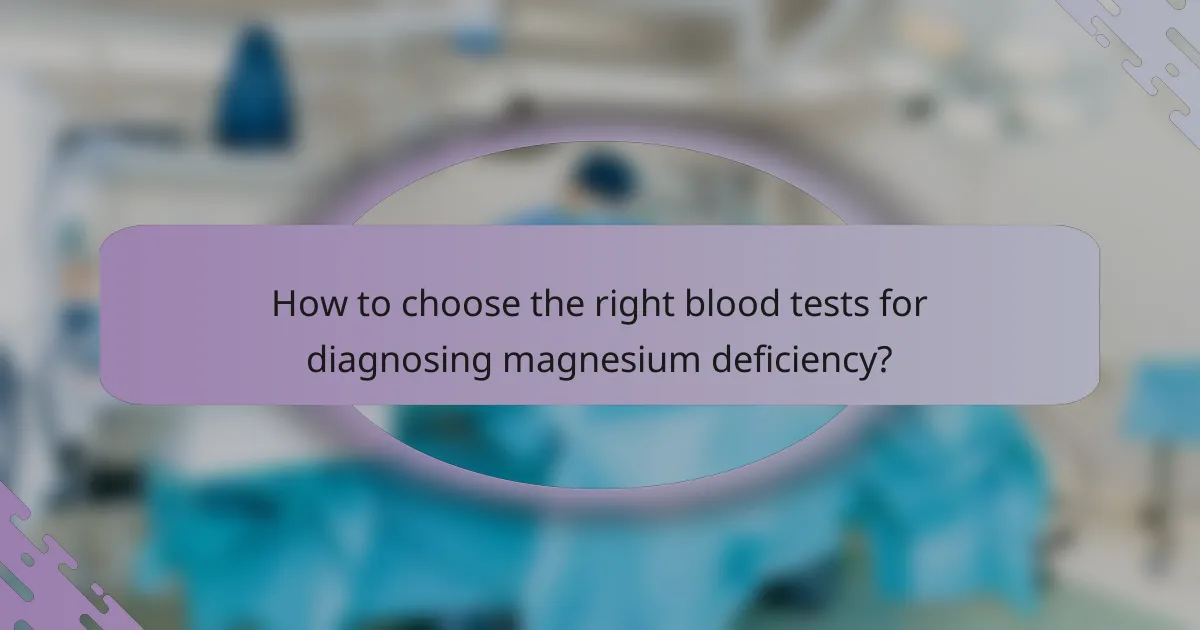 How to choose the right blood tests for diagnosing magnesium deficiency?