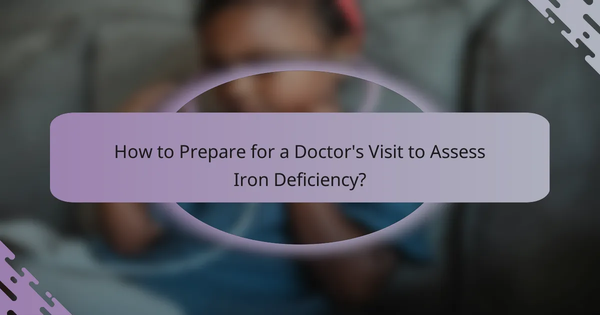 How to Prepare for a Doctor's Visit to Assess Iron Deficiency?