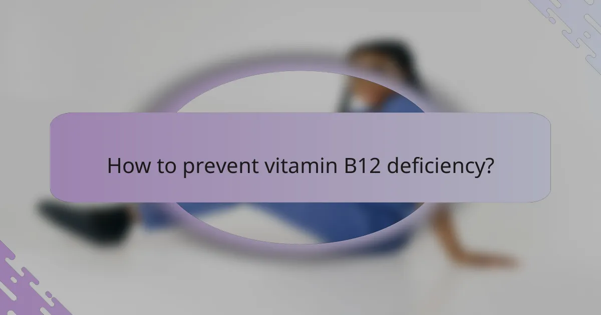How to prevent vitamin B12 deficiency?