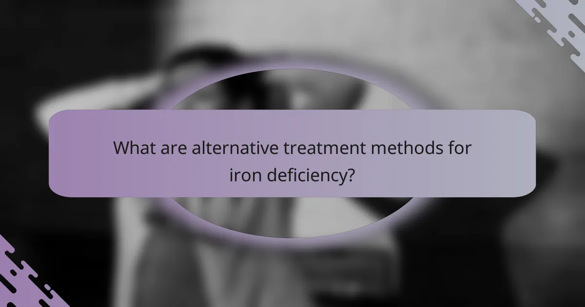 What are alternative treatment methods for iron deficiency?