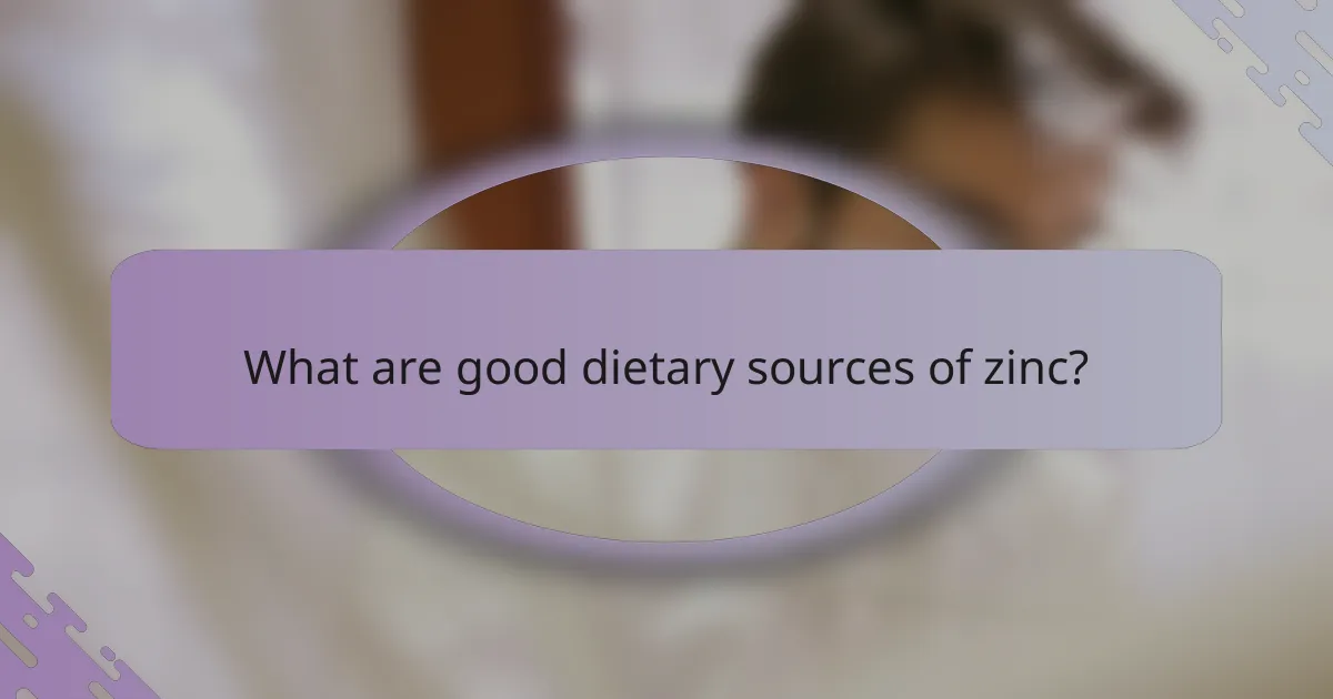 What are good dietary sources of zinc?