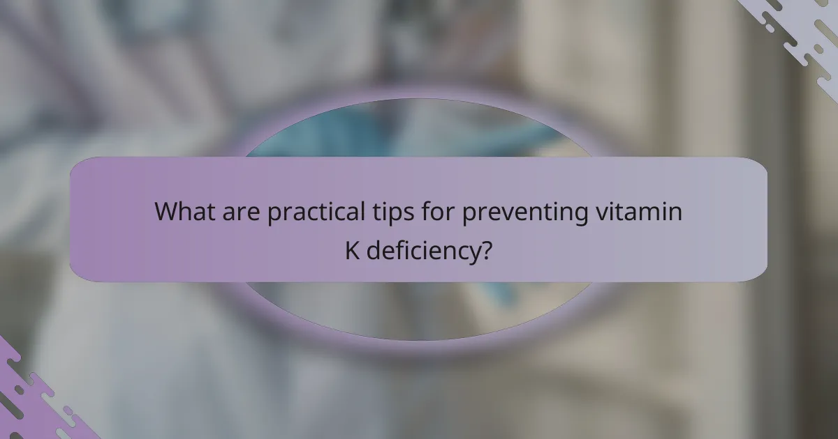 What are practical tips for preventing vitamin K deficiency?