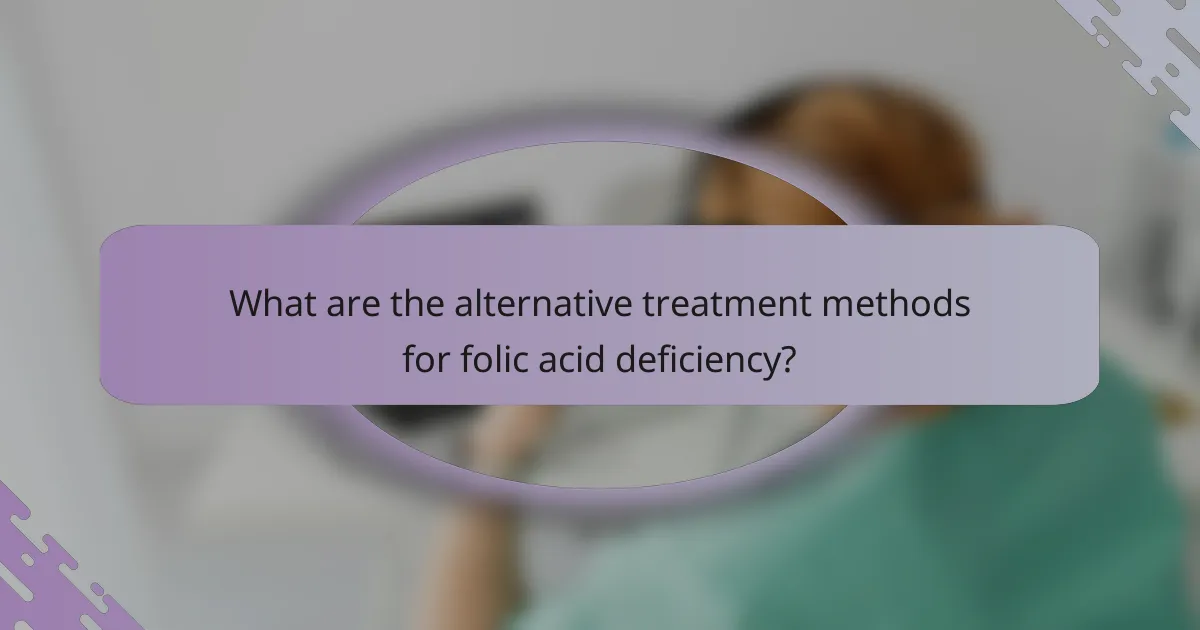 What are the alternative treatment methods for folic acid deficiency?