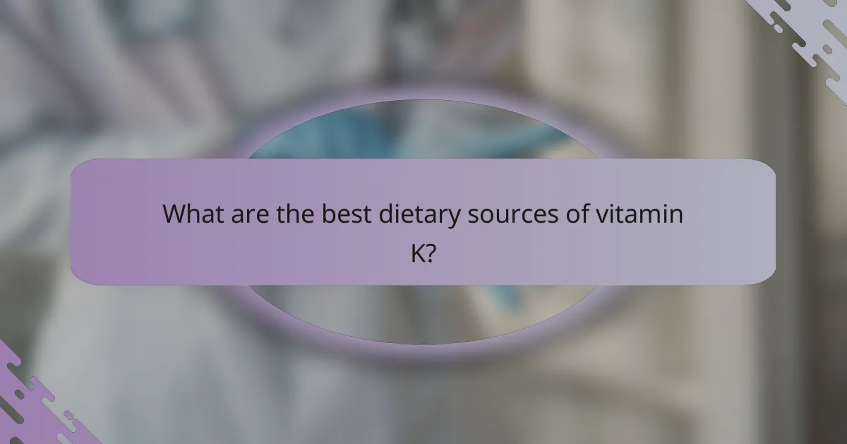 What are the best dietary sources of vitamin K?