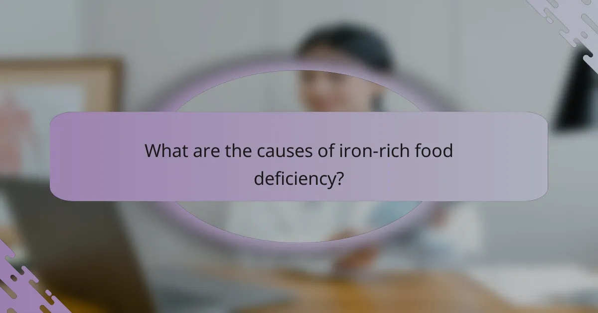 What are the causes of iron-rich food deficiency?