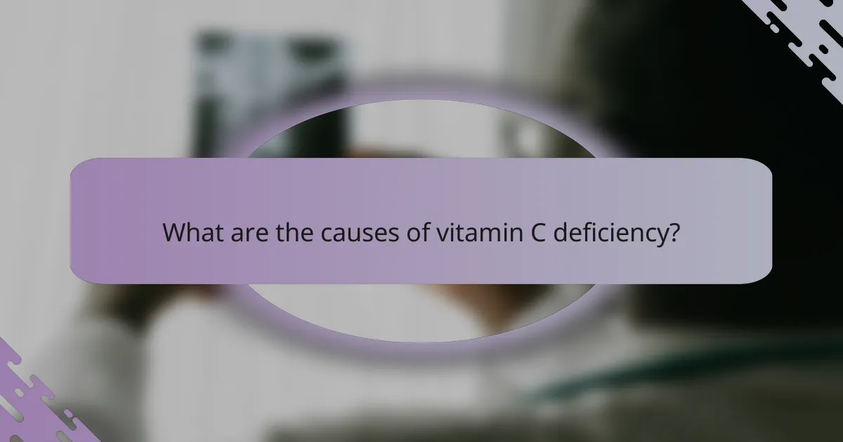 What are the causes of vitamin C deficiency?