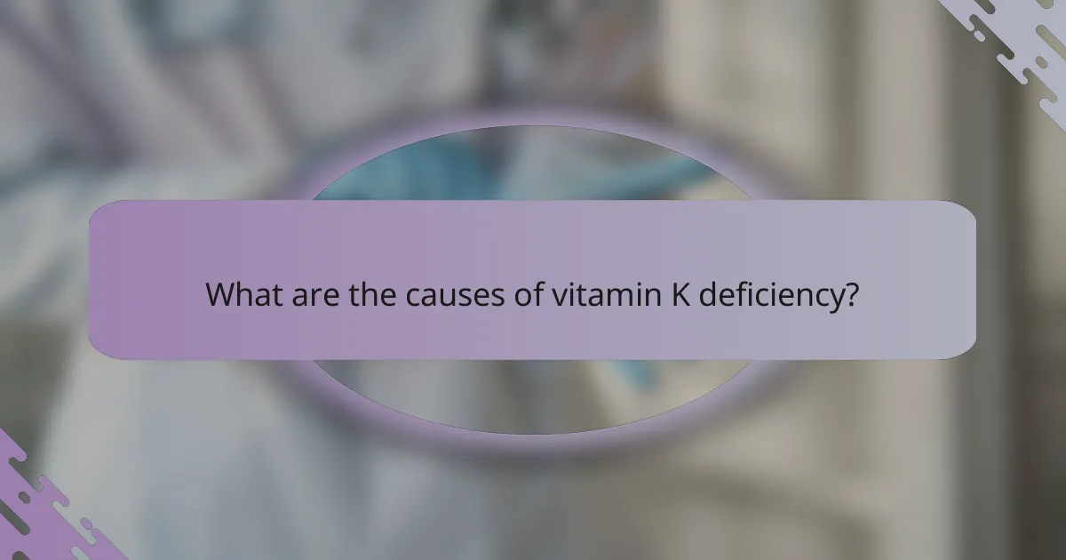 What are the causes of vitamin K deficiency?