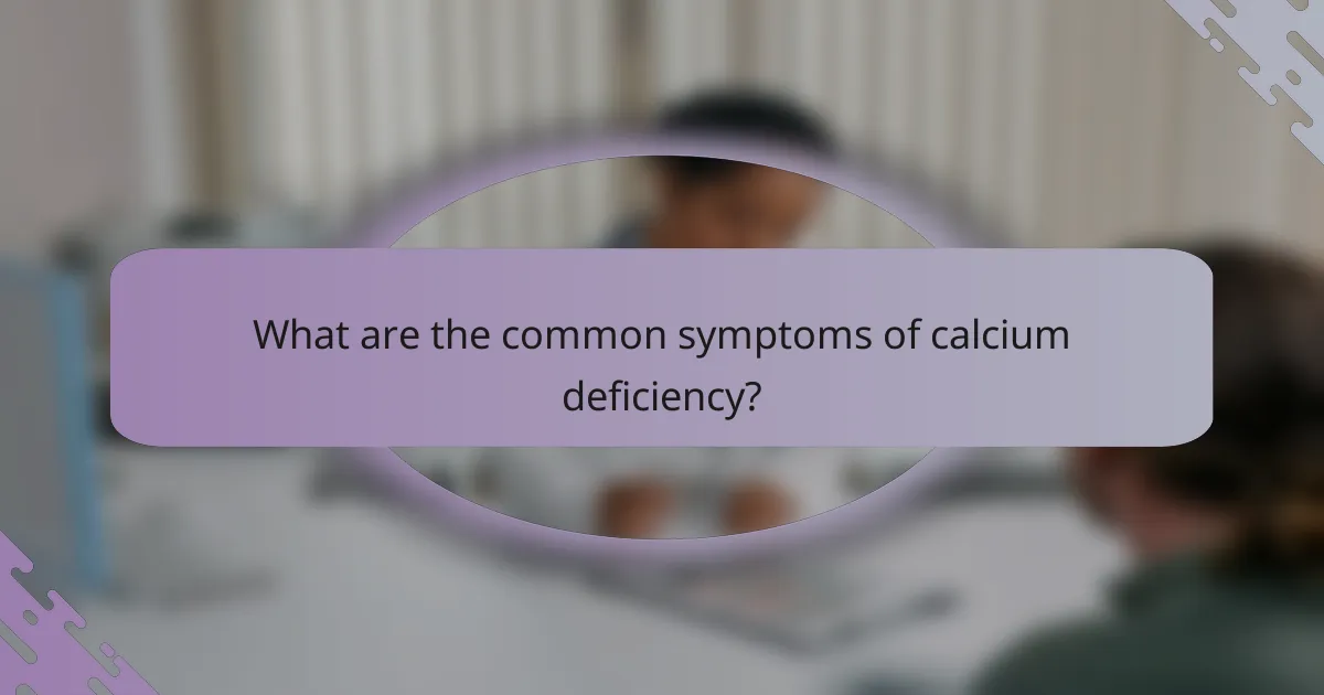 What are the common symptoms of calcium deficiency?