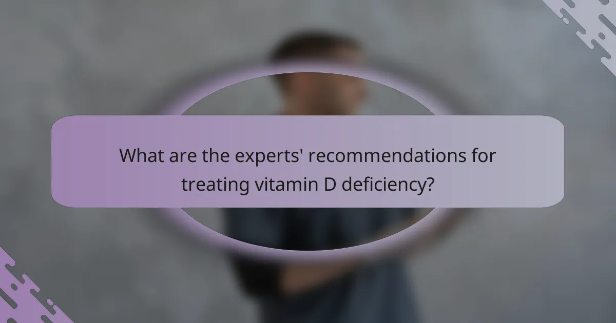 What are the experts' recommendations for treating vitamin D deficiency?