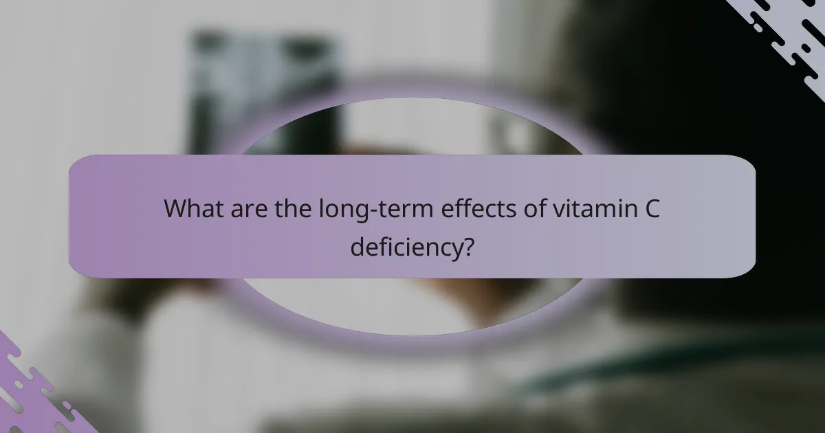 What are the long-term effects of vitamin C deficiency?