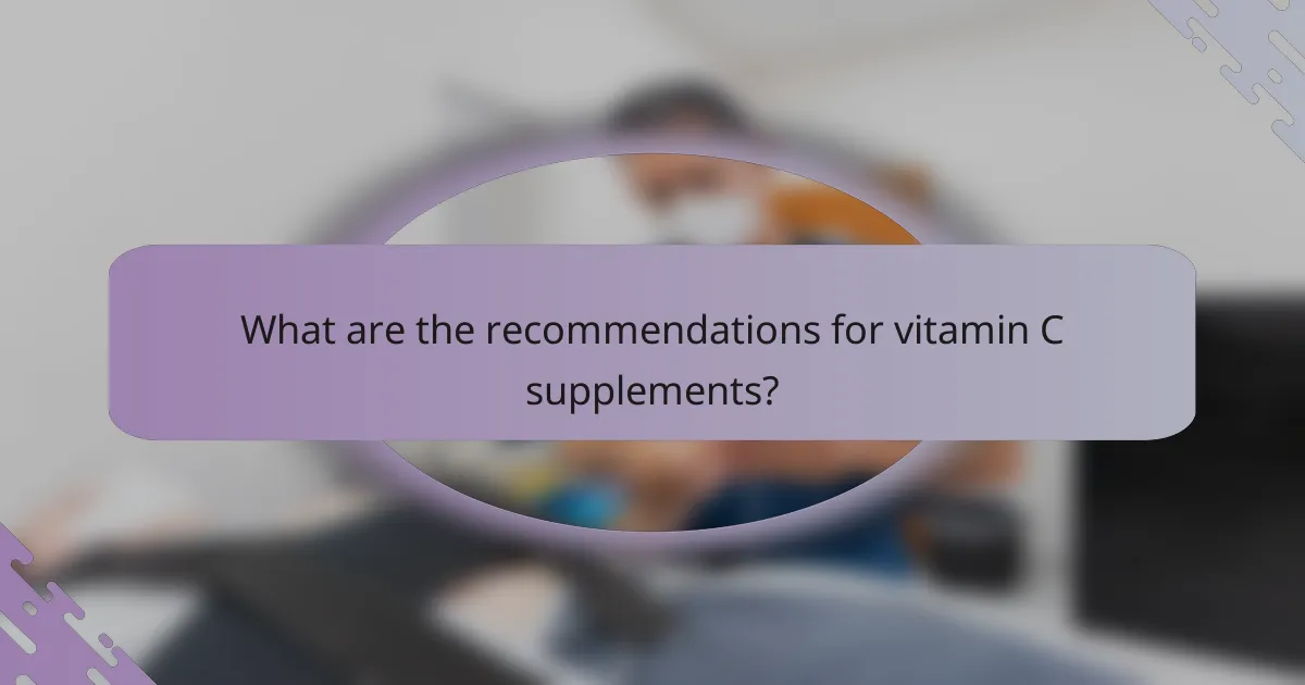 What are the recommendations for vitamin C supplements?
