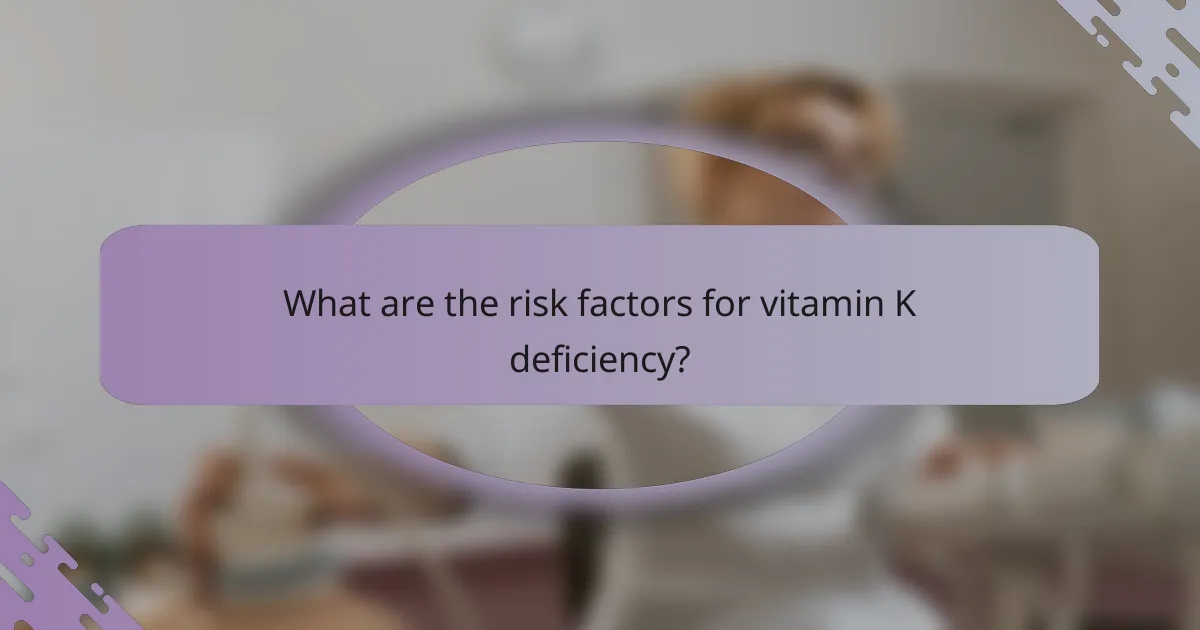 What are the risk factors for vitamin K deficiency?