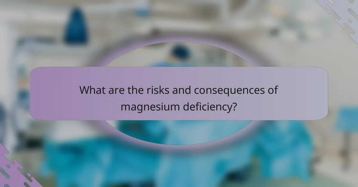 What are the risks and consequences of magnesium deficiency?