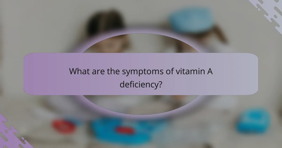 What are the symptoms of vitamin A deficiency?