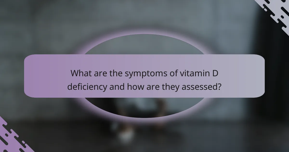 What are the symptoms of vitamin D deficiency and how are they assessed?