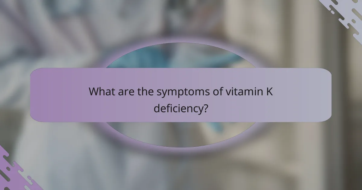 What are the symptoms of vitamin K deficiency?