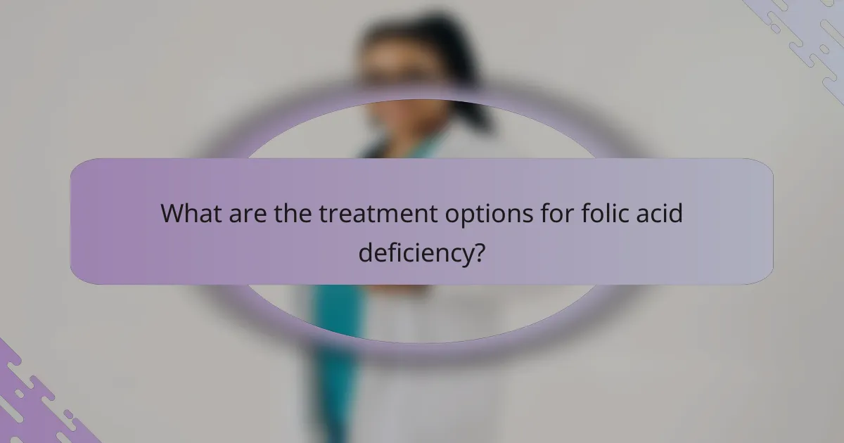 What are the treatment options for folic acid deficiency?