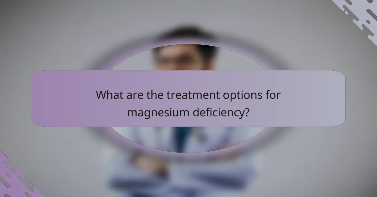 What are the treatment options for magnesium deficiency?