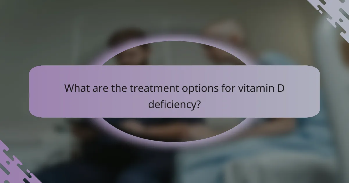 What are the treatment options for vitamin D deficiency?