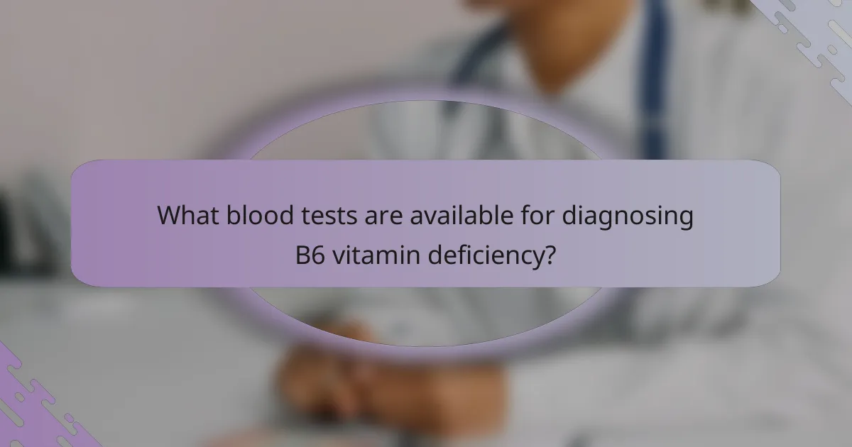 What blood tests are available for diagnosing B6 vitamin deficiency?