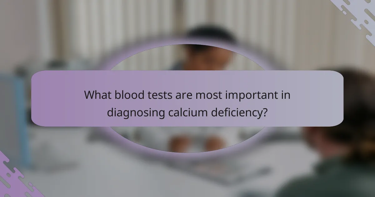 What blood tests are most important in diagnosing calcium deficiency?
