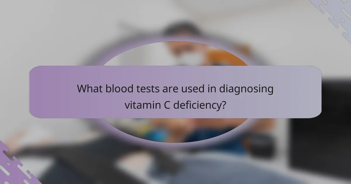 What blood tests are used in diagnosing vitamin C deficiency?