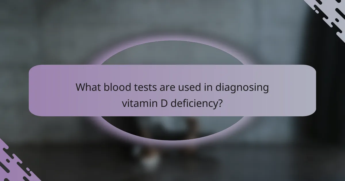 What blood tests are used in diagnosing vitamin D deficiency?