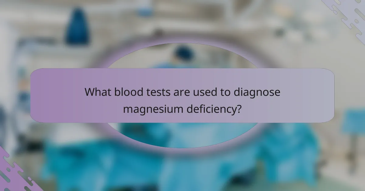 What blood tests are used to diagnose magnesium deficiency?
