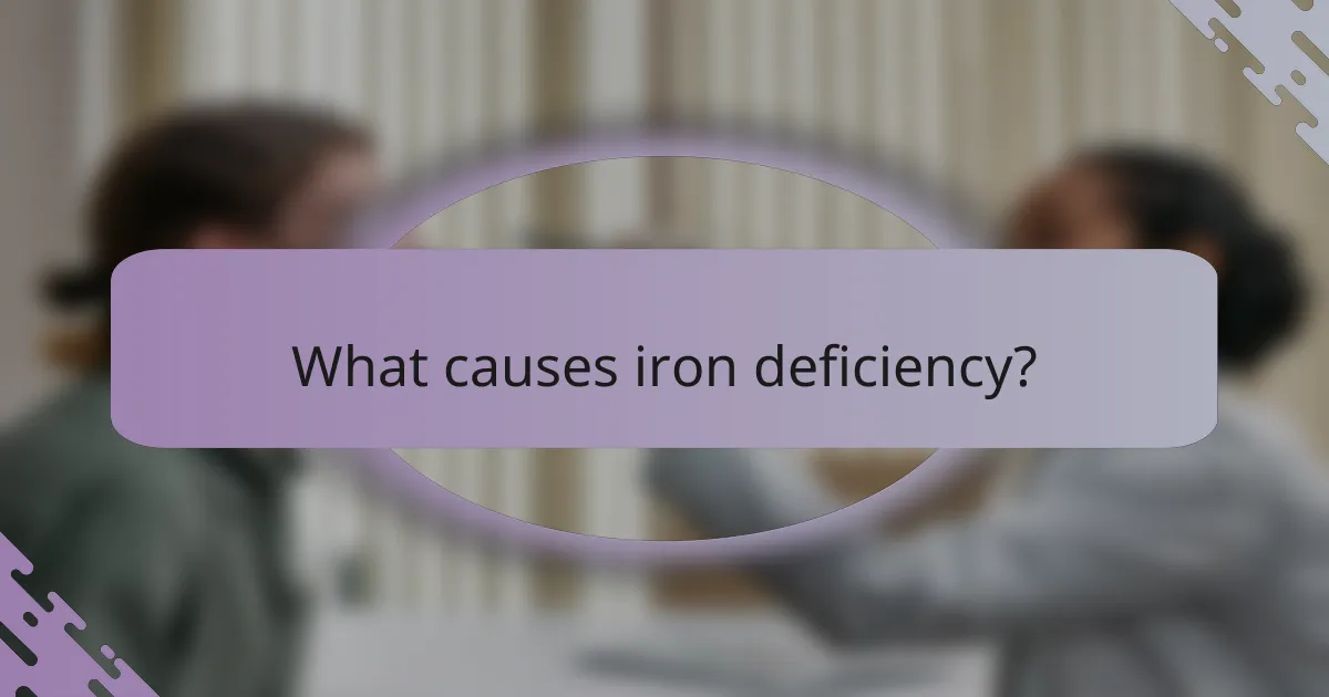 What causes iron deficiency?