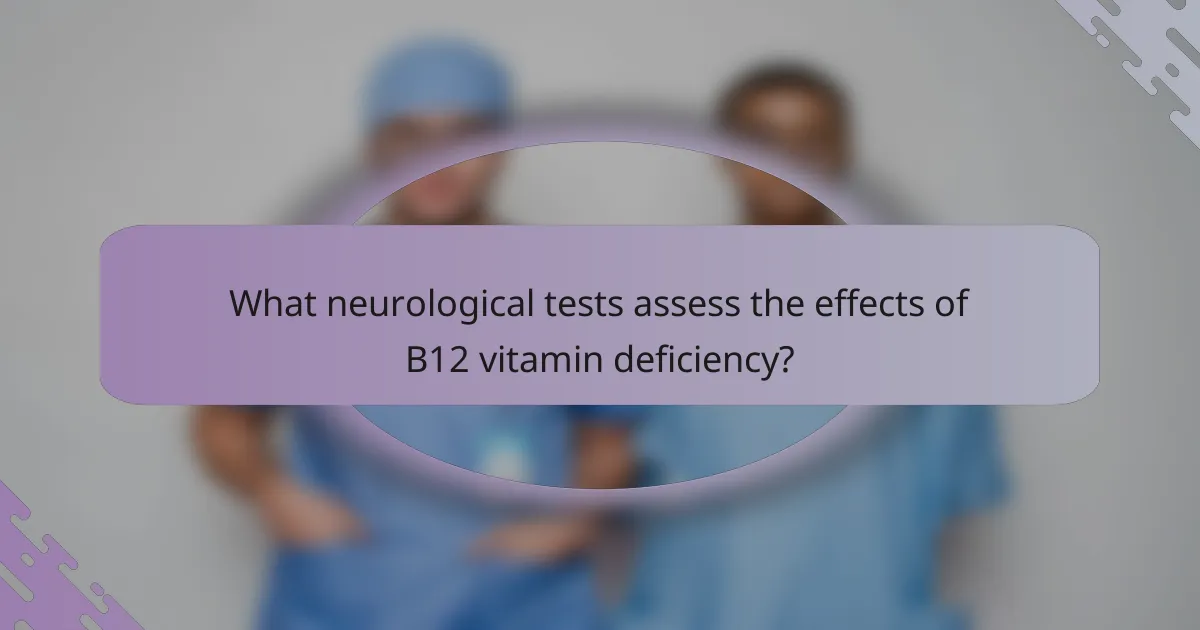 What neurological tests assess the effects of B12 vitamin deficiency?