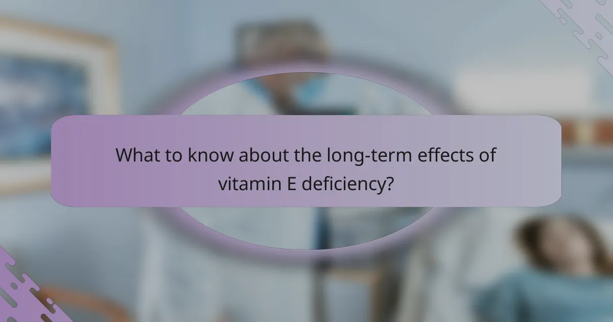 What to know about the long-term effects of vitamin E deficiency?
