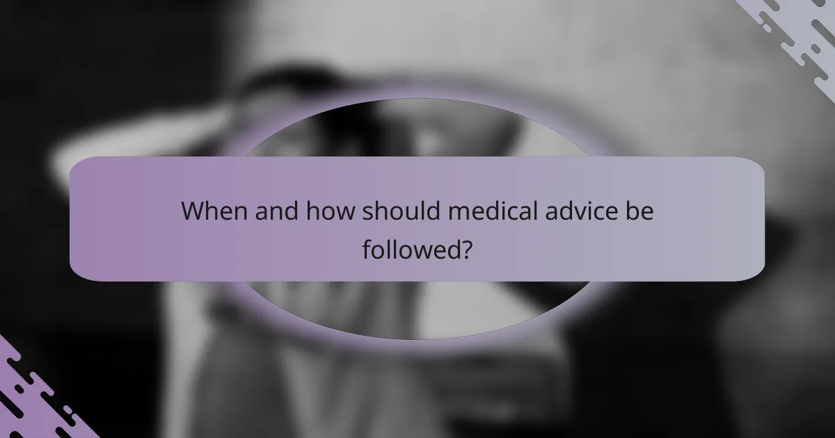 When and how should medical advice be followed?