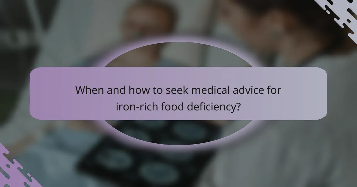 When and how to seek medical advice for iron-rich food deficiency?