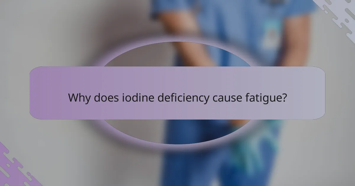 Why does iodine deficiency cause fatigue?