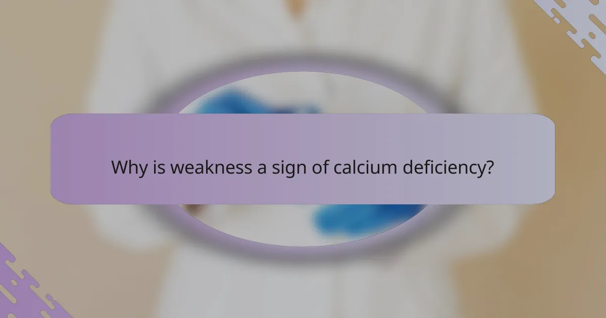 Why is weakness a sign of calcium deficiency?